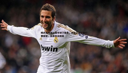 千亿球友会-姆巴佩两场比赛学到了很多，太阳下山了我们要回家，但很快会回来