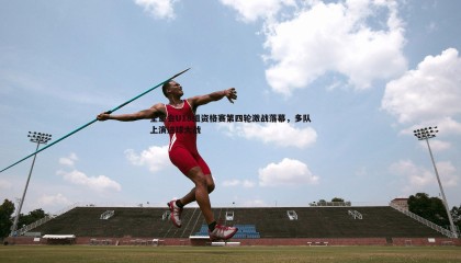 千亿球友会-全运会U18组资格赛第四轮激战落幕，多队上演进球大战