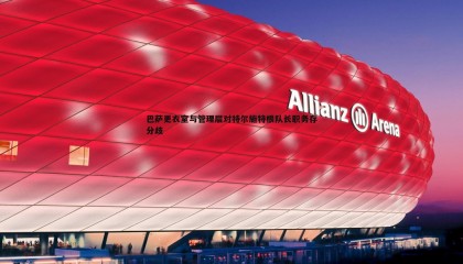 千亿球友会-巴萨更衣室与管理层对特尔施特根队长职务存分歧