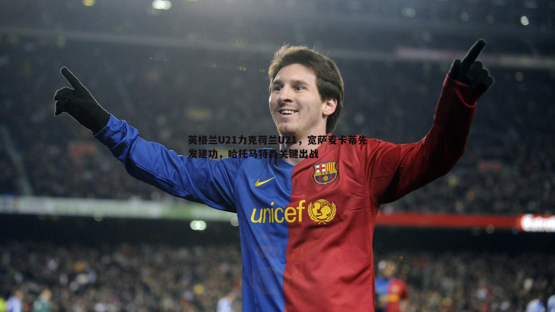 英格兰U21力克荷兰U21，宽萨麦卡蒂先发建功，哈托马特森关键出战